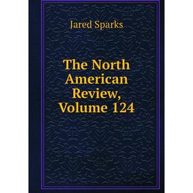 

Книга The North American Review, Volume 124