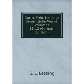 

Книга Gotth. Ephr. Lessings Sämmtliche Werke, Volumes 11-12 (German Edition)