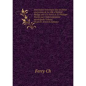 

Книга Inventaire historique des archives anciennes de la ville d'Épinal. Redigé par Ch. Ferry et A. Philippe Publié par