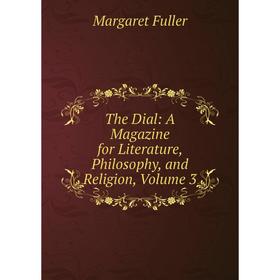 

Книга The Dial: A Magazine for Literature, Philosophy, and Religion, Volume 3