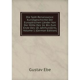 

Книга Die Spät-Renaissance: Kunstgeschichte Der Europäischen Länder Von Der Mitte Des 16. Bis Zum Ende Des 18. Jahrhunderts, Volume 1 (German Edition)