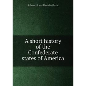 

Книга A short history of the Confederate states of America