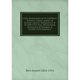 

Книга Liber protocollorum M Cuthberti Simonis, notarii publici et scribae capituli Glasguensis, AD1499-1513 Also, Rental book of Diocese of Glasgow, A