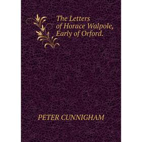 

Книга The Letters of Horace Walpole, Early of Orford.