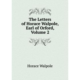 

Книга The Letters of Horace Walpole, Earl of Orford, Volume 2