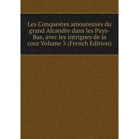 

Книга Les Conquestes amoureuses du grand Alcandre dans les Pays-Bas, avec les intrigues de la cour Volume 3