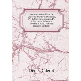 

Книга Oeuvres complètes De Diderot: OEvures diverses, Pt 2 Correspondence, Pt 1: Lettres a Falconet; Lettres a Mlle Volland