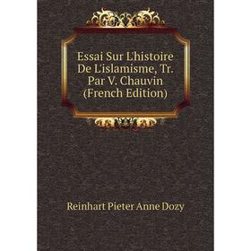 

Книга Essai Sur L'histoire De L'islamisme, Tr. Par V. Chauvin (French Edition)