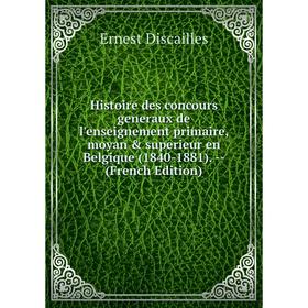 

Книга Histoire des concours generaux de l'enseignement primaire, moyan superieur en Belgique (1840-1881). - (French Edition)
