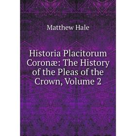 

Книга Historia Placitorum Coronæ: The History of the Pleas of the Crown, Volume 2