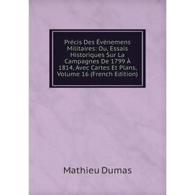 

Книга Précis Des Événemens Militaires: Ou, Essais Historiques Sur La Campagnes De 1799 À 1814, Avec Cartes Et Plans, Volume 16 (French Edition)