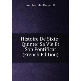 

Книга Histoire De Sixte-Quinte: Sa Vie Et Son Pontificat (French Edition)