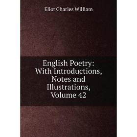 

Книга English Poetry: With Introductions, Notes and Illustrations, Volume 42