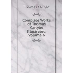 

Книга Complete Works of Thomas Carlyle: Illustrated, Volume 6