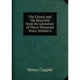 

Книга The Classic and the Beautiful from the Literature of Three Thousand Years, Volume 6