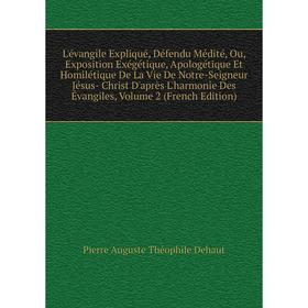 

Книга L'évangile Expliqué, Défendu Médité, Ou, Exposition Exégétique, Apologétique Et Homilétique De La Vie De Notre-Seigneur Jésus- Christ D'après L'