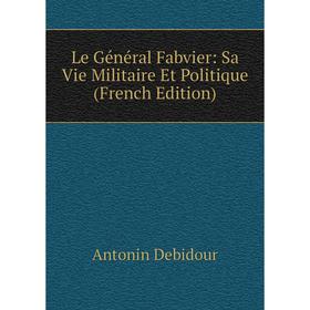 

Книга Le Général Fabvier: Sa Vie Militaire Et Politique