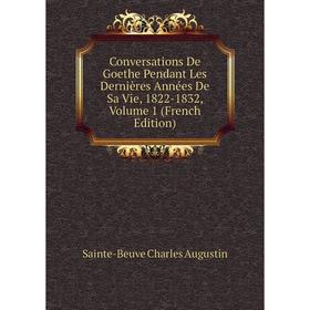 

Книга Conversations De Goethe Pendant Les Dernières Années De Sa Vie, 1822-1832, Volume 1 (French Edition)