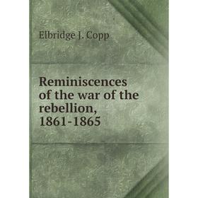

Книга Reminiscences of the war of the rebellion, 1861-1865