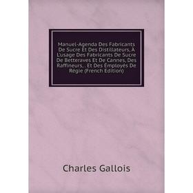 

Книга Manuel-Agenda Des Fabricants De Sucre Et Des Distillateurs, À L'usage Des Fabricants De Sucre De Betteraves Et De Cannes, Des Raffineurs, Et Des
