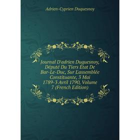 

Книга Journal D'adrien Duquesnoy, Député Du Tiers État De Bar-Le-Duc, Sur L'assemblée Constituante, 3 Mai 1789-3 Avril 1790, Volume 7
