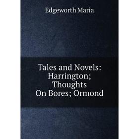

Книга Tales and Novels: Harrington; Thoughts On Bores; Ormond
