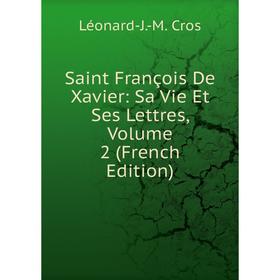 

Книга Saint François De Xavier: Sa Vie Et Ses Lettres, Volume 2 (French Edition)
