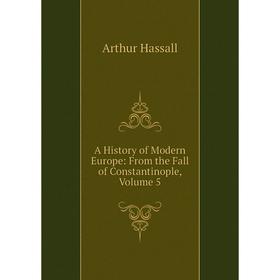 

Книга A History of Modern Europe: From the Fall of Constantinople, Volume 5