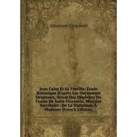 

Книга Jean Calas Et Sa Famille: Étude Historique D'après Les Documents Originaux, Suivie Des Dépêches Du Comte De Saint-Florentin, Ministre Secrétaire