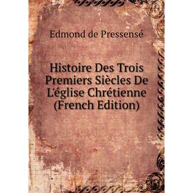 

Книга Histoire Des Trois Premiers Siècles De L'église Chrétienne (French Edition)