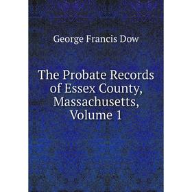 

Книга The Probate Records of Essex County, Massachusetts, Volume 1