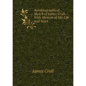 

Книга Autobiographical Sketch of James Croll.: With Memoir of His Life and Work