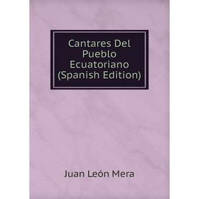 

Книга Cantares Del Pueblo Ecuatoriano (Spanish Edition)