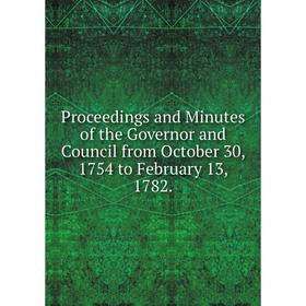 

Книга Proceedings and Minutes of the Governor and Council from October 30, 1754 to February 13, 1782.