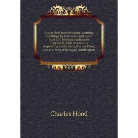 

Книга A practical treatise upon warming buildings by hot water and upon heat and heating appliances in general, with an enquiry respecting ventilation