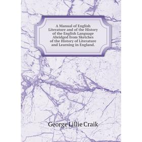 

Книга A Manual of English Literature and of the History of the English Language Abridged from Sketches of the History of Literature and Learning in En