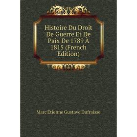 

Книга Histoire Du Droit De Guerre Et De Paix De 1789 À 1815 (French Edition)