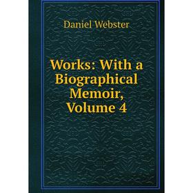 

Книга Works: With a Biographical Memoir, Volume 4