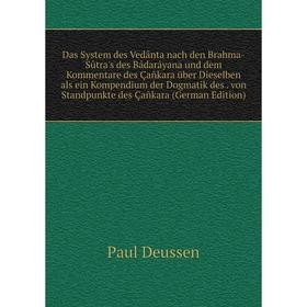 

Книга Das System des Vedânta nach den Brahma-Sûtra's des Bâdarâyana und dem Kommentare des Çañkara über Dieselben als ein Kompendium der Dogmatik des