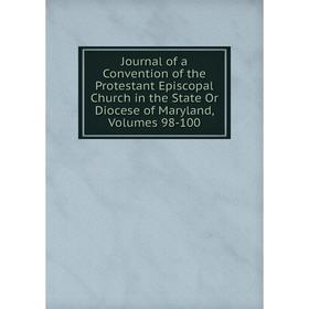 

Книга Journal of a Convention of the Protestant Episcopal Church in the State Or Diocese of Maryland, Volumes 98-100