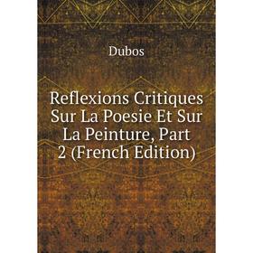 

Книга Reflexions Critiques Sur La Poesie Et Sur La Peinture, Part 2 (French Edition)