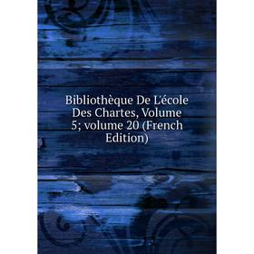 

Книга Bibliothèque De L'école Des Chartes, Volume 5; volume 20 (French Edition)