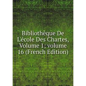 

Книга Bibliothèque De L'école Des Chartes, Volume 1; volume 16 (French Edition)