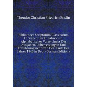 

Книга Bibliotheca Scriptorum Classicorum Et Graecorum Et Latinorum. Alphabetisches Verzeichniss Der Ausgaben, Uebersetzungen Und Erlaüterungsschriften