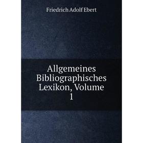 

Книга Allgemeines Bibliographisches Lexikon, Volume 1
