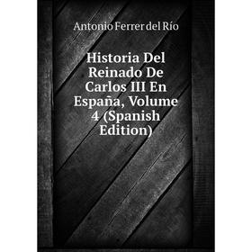 

Книга Historia Del Reinado De Carlos III En España, Volume 4 (Spanish Edition)