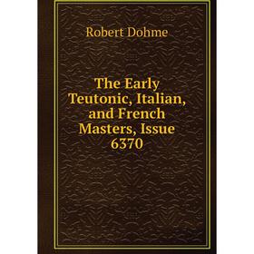 

Книга The Early Teutonic, Italian, and French Masters, Issue 6370
