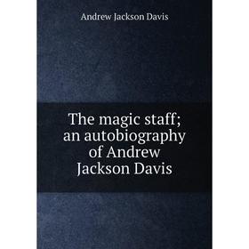 

Книга The magic staff; an autobiography of Andrew Jackson Davis