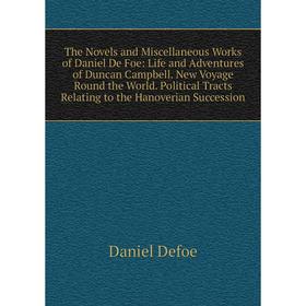 

Книга The Novels and Miscellaneous Works of Daniel De Foe: Life and Adventures of Duncan Campbell. New Voyage Round the World