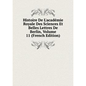 

Книга Histoire De L'académie Royale Des Sciences Et Belles Lettres De Berlin, Volume 11 (French Edition)